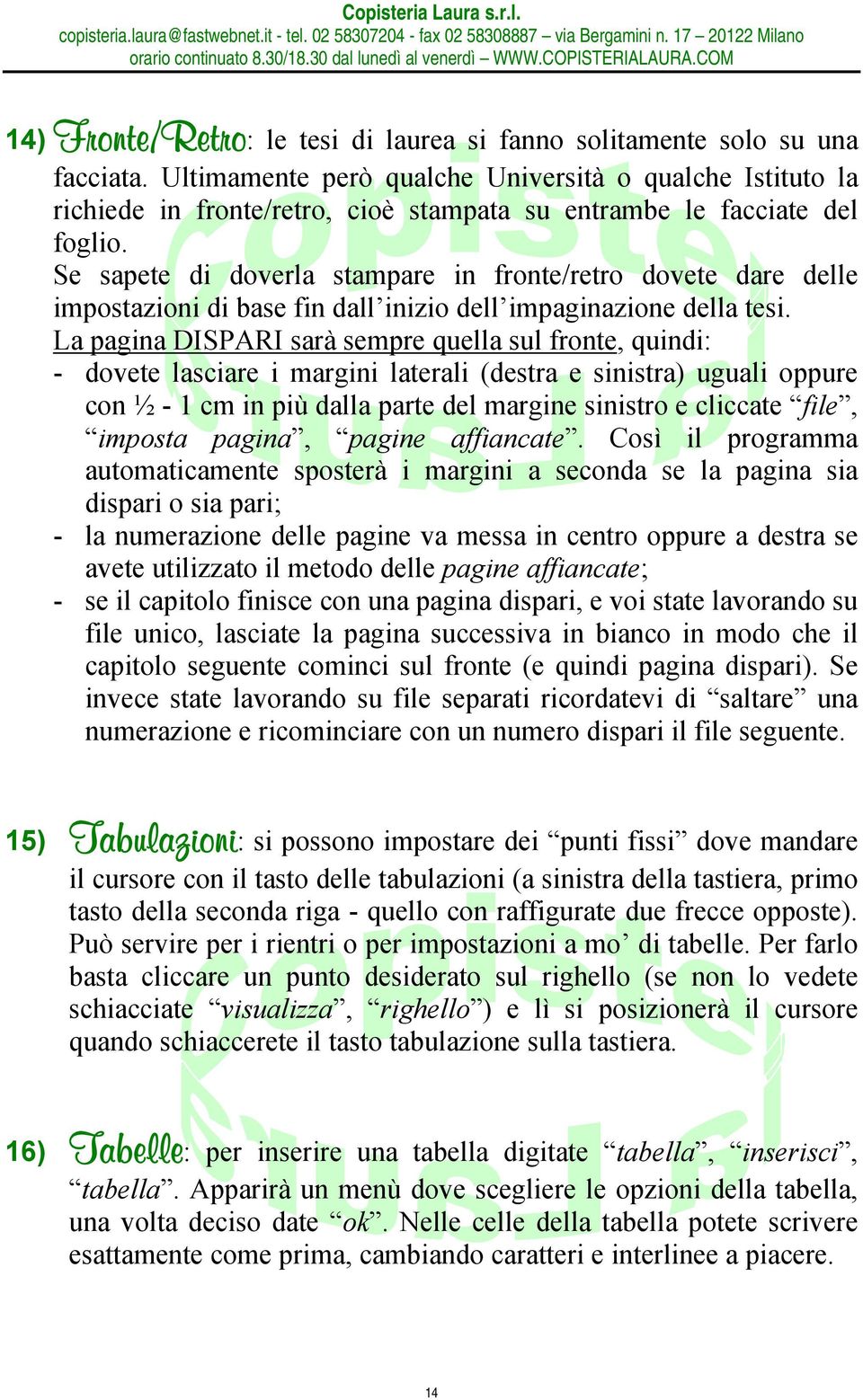 Se sapete di doverla stampare in fronte/retro dovete dare delle impostazioni di base fin dall inizio dell impaginazione della tesi.