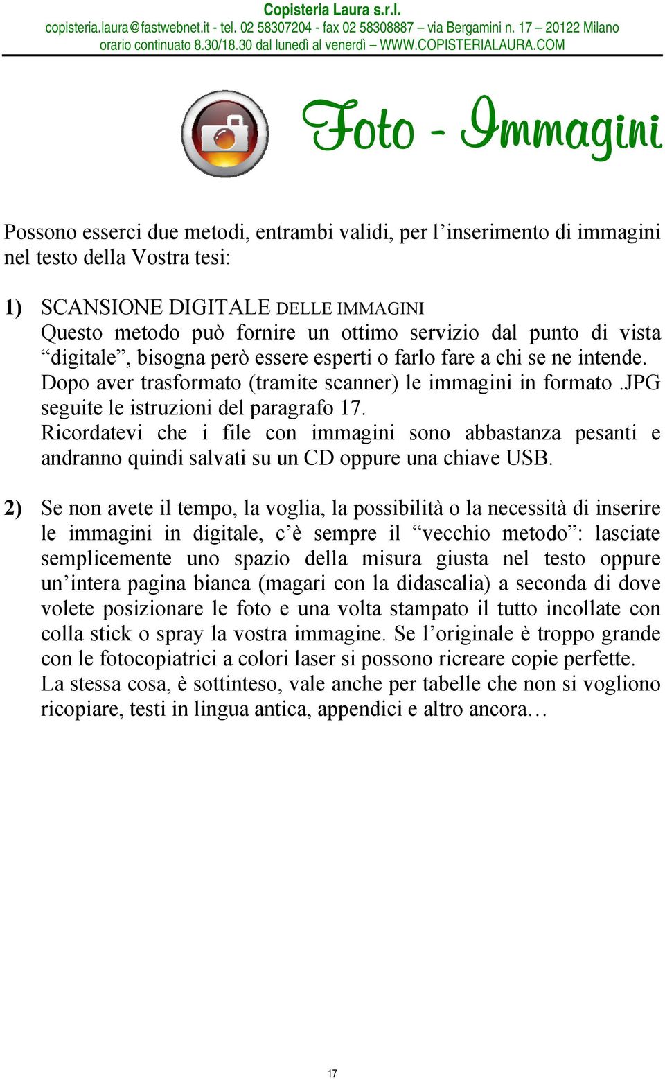 jpg seguite le istruzioni del paragrafo 17. Ricordatevi che i file con immagini sono abbastanza pesanti e andranno quindi salvati su un CD oppure una chiave USB.