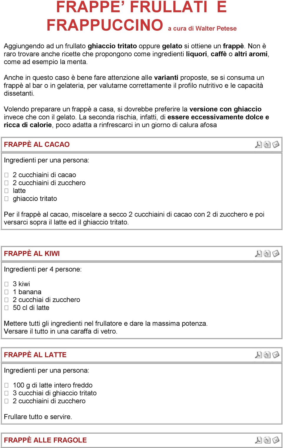 Anche in questo caso è bene fare attenzione alle varianti proposte, se si consuma un frappè al bar o in gelateria, per valutarne correttamente il profilo nutritivo e le capacità dissetanti.