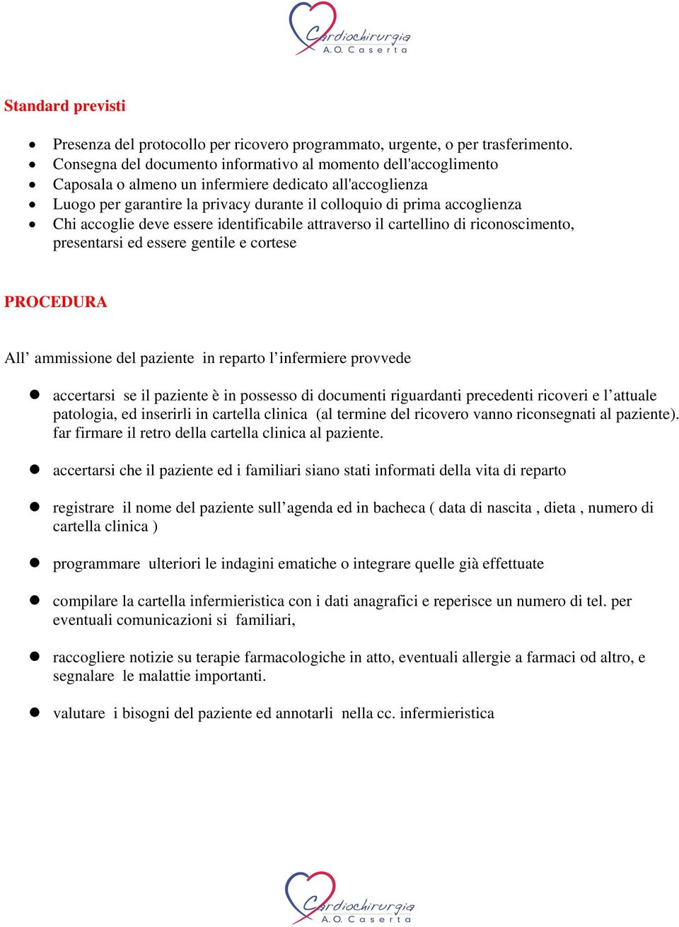 accoglie deve essere identificabile attraverso il cartellino di riconoscimento, presentarsi ed essere gentile e cortese PROCEDURA All ammissione del paziente in reparto l infermiere provvede