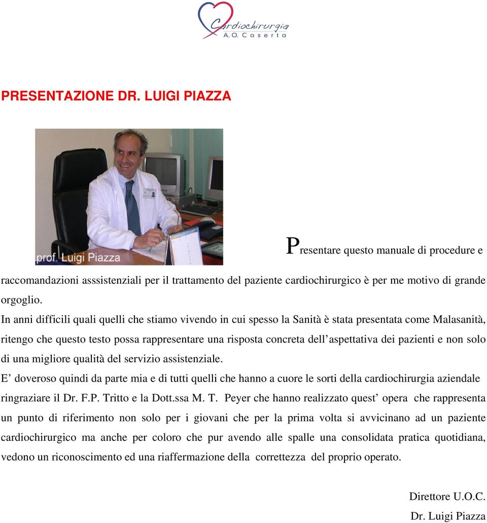 pazienti e non solo di una migliore qualità del servizio assistenziale. E doveroso quindi da parte mia e di tutti quelli che hanno a cuore le sorti della cardiochirurgia aziendale ringraziare il Dr.