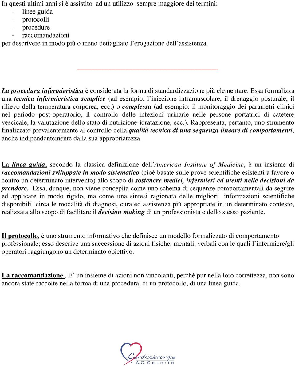 Essa formalizza una tecnica infermieristica semplice (ad esempio: l iniezione intramuscolare, il drenaggio posturale, il rilievo della temperatura corporea, ecc.