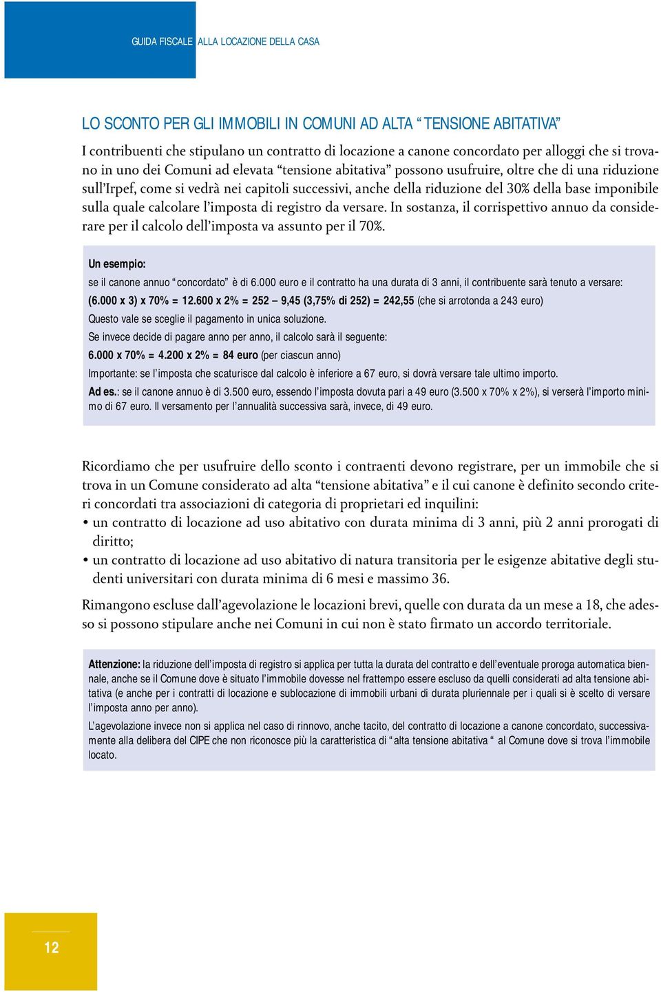 di registro da versare. In sostanza, il corrispettivo annuo da considerare per il calcolo dell imposta va assunto per il 70%. Un esempio: se il canone annuo concordato è di 6.