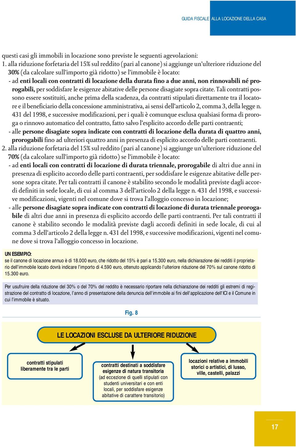 contratti di locazione della durata fino a due anni, non rinnovabili né prorogabili, per soddisfare le esigenze abitative delle persone disagiate sopra citate.