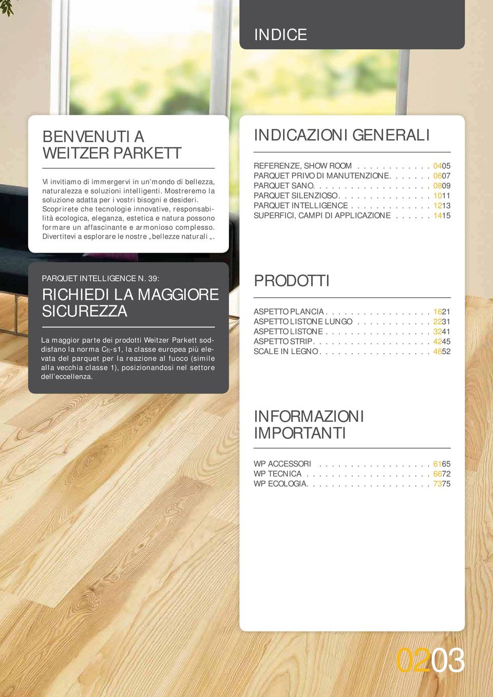 INDICAZIONI GENERALI REFERENZE, SHOW ROOM............ 0405 PARQUET PRIVO DI MANUTENZIONE....... 0607 PARQUET SANO................... 0809 PARQUET SILENZIOSO............... 1011 PARQUET INTELLIGENCE.