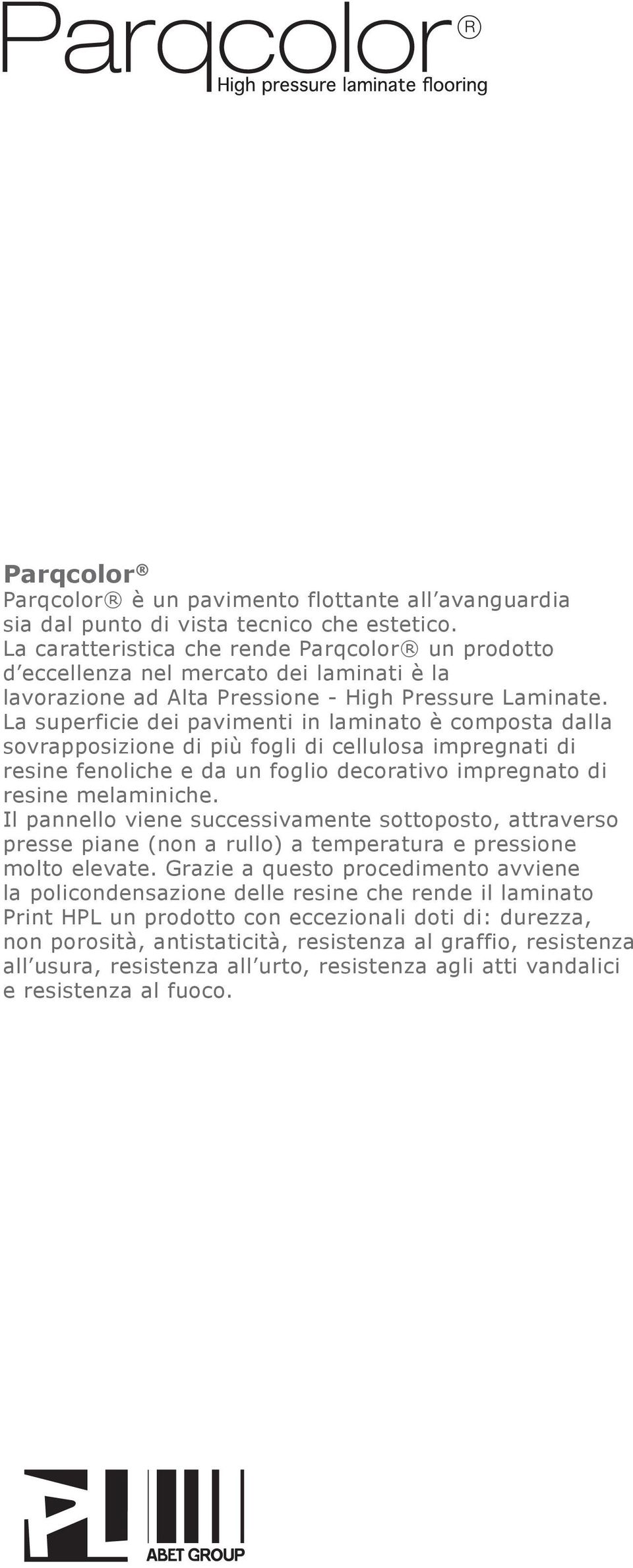 La superficie dei pavimenti in laminato è composta dalla sovrapposizione di più fogli di cellulosa impregnati di resine fenoliche e da un foglio decorativo impregnato di resine melaminiche.