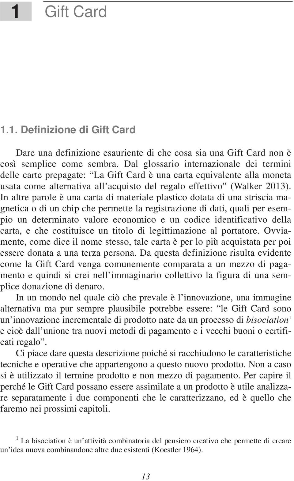 In altre parole è una carta di materiale plastico dotata di una striscia magnetica o di un chip che permette la registrazione di dati, quali per esempio un determinato valore economico e un codice