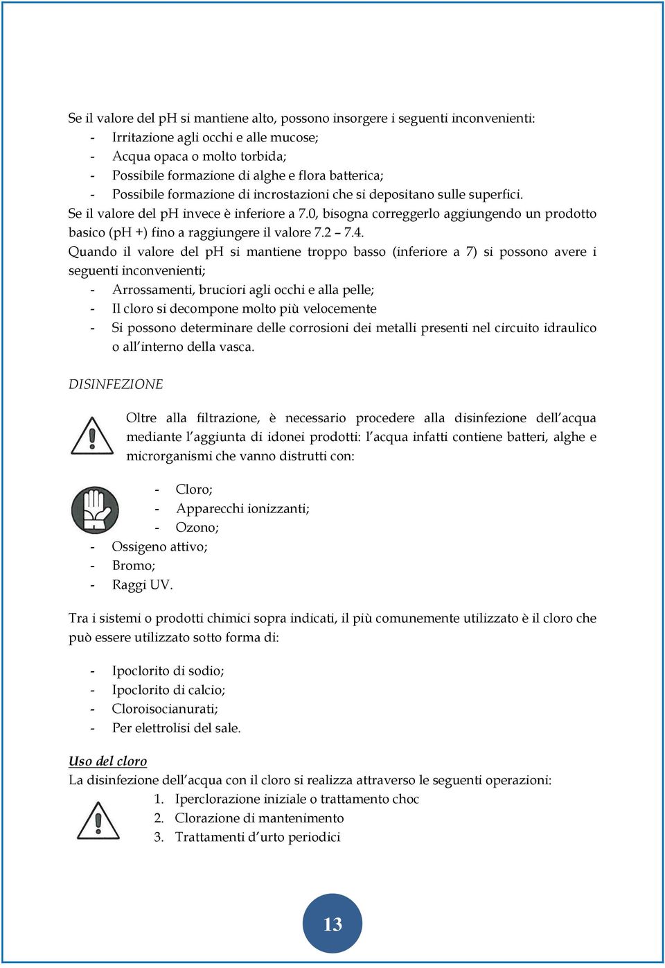 0, bisogna correggerlo aggiungendo un prodotto basico (ph +) fino a raggiungere il valore 7.2 7.4.