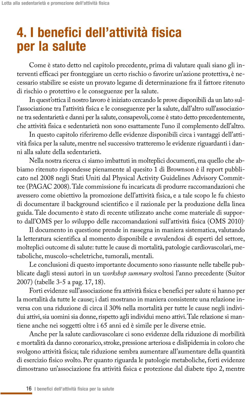 In quest ottica il nostro lavoro è iniziato cercando le prove disponibili da un lato sull associazione tra l attività fisica e le conseguenze per la salute, dall altro sull associazione tra