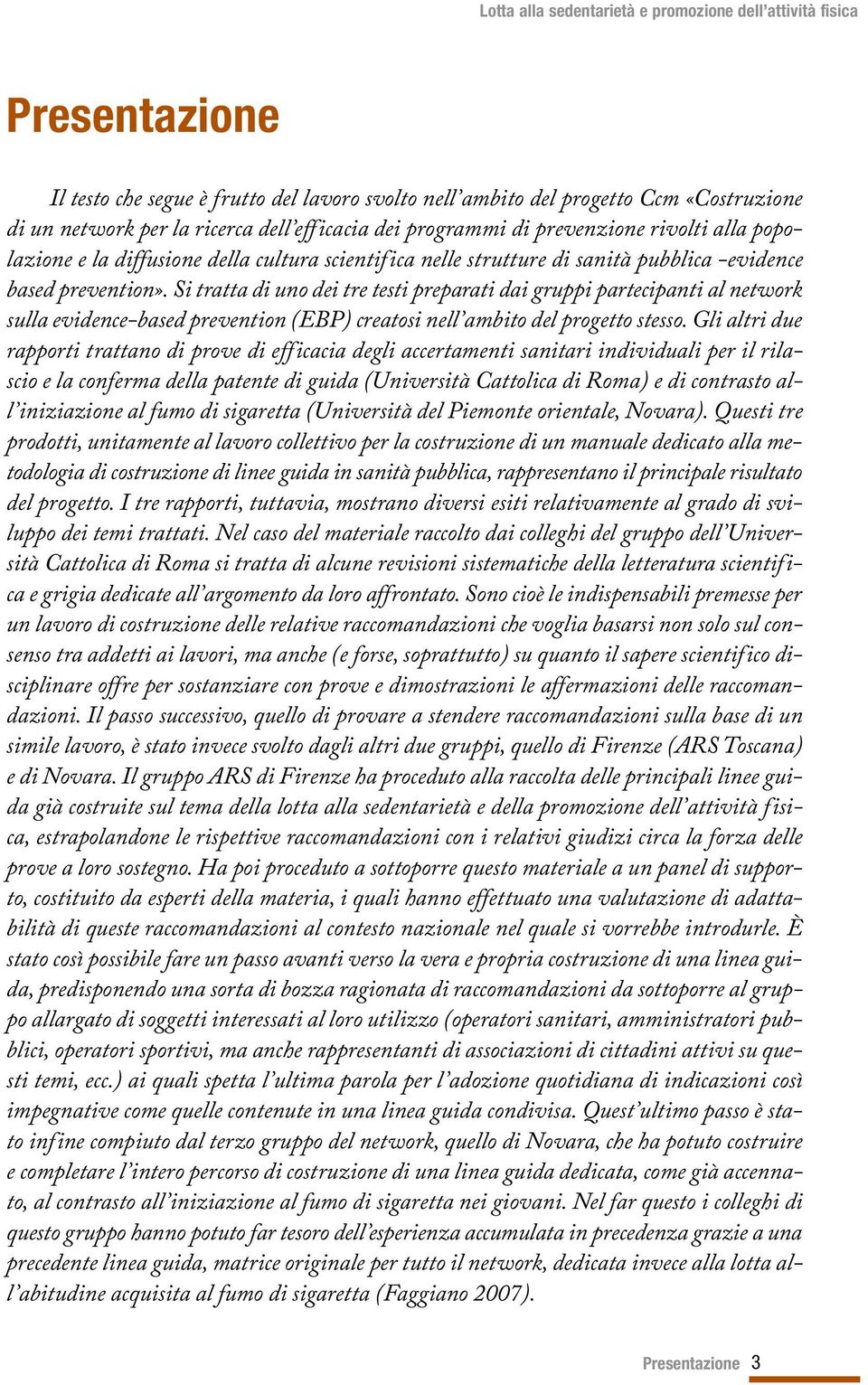 Si tratta di uno dei tre testi preparati dai gruppi partecipanti al network sulla evidence-based prevention (EBP) creatosi nell ambito del progetto stesso.