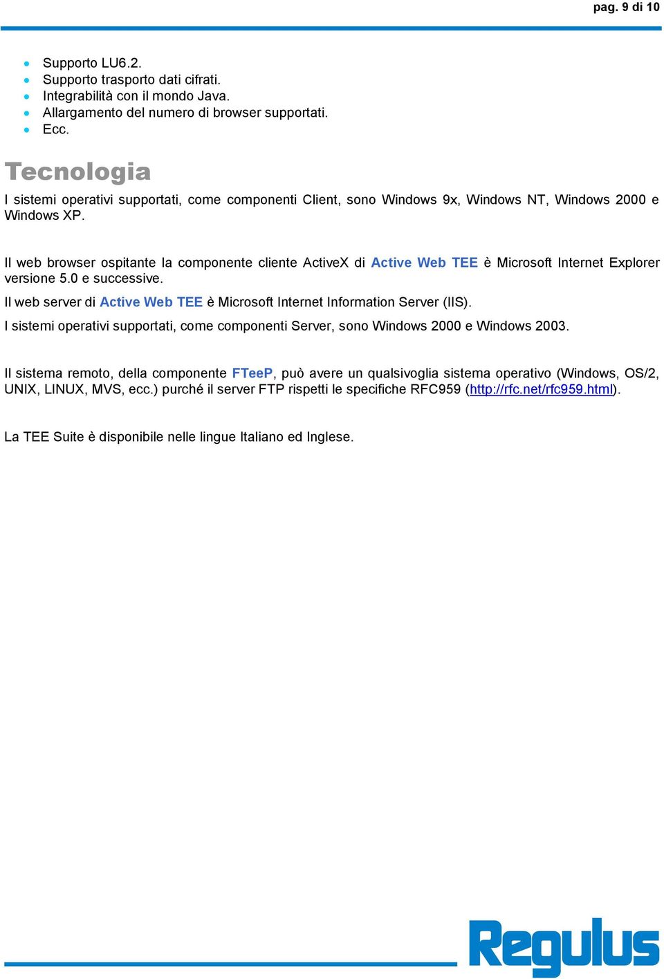 Il web browser ospitante la componente cliente ActiveX di Active Web TEE è Microsoft Internet Explorer versione 5.0 e successive.