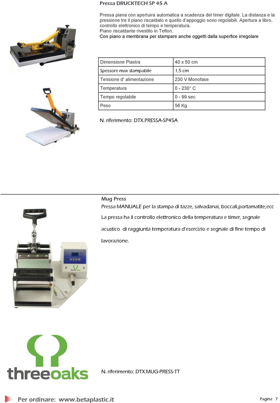 Con piano a membrana per stampare anche oggetti dalla superfice irregolare Spessore max stampabile Tensione d' alimentazione 40 x 50 cm 1,5 cm 230 V Monofase 0-230 C 0-99 sec 56 Kg N.