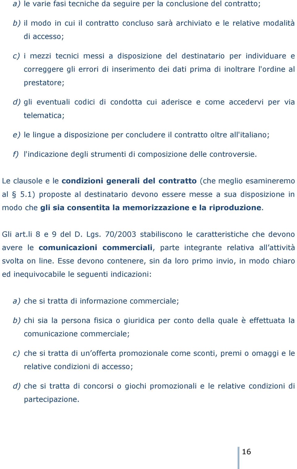 accedervi per via telematica; e) le lingue a disposizione per concludere il contratto oltre all'italiano; f) l'indicazione degli strumenti di composizione delle controversie.