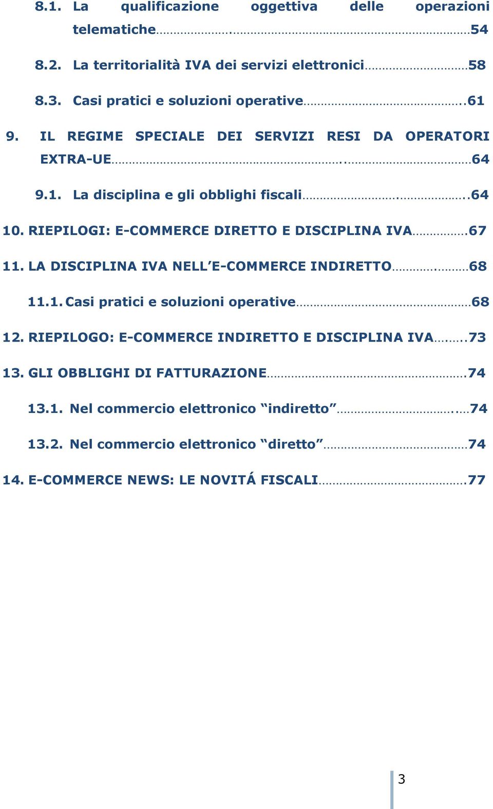 RIEPILOGI: E-COMMERCE DIRETTO E DISCIPLINA IVA.67 11. LA DISCIPLINA IVA NELL E-COMMERCE INDIRETTO. 68 11.1. Casi pratici e soluzioni operative 68 12.