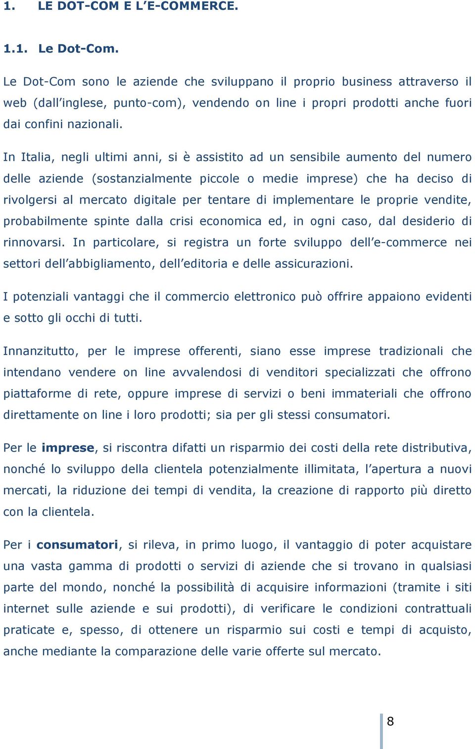 In Italia, negli ultimi anni, si è assistito ad un sensibile aumento del numero delle aziende (sostanzialmente piccole o medie imprese) che ha deciso di rivolgersi al mercato digitale per tentare di