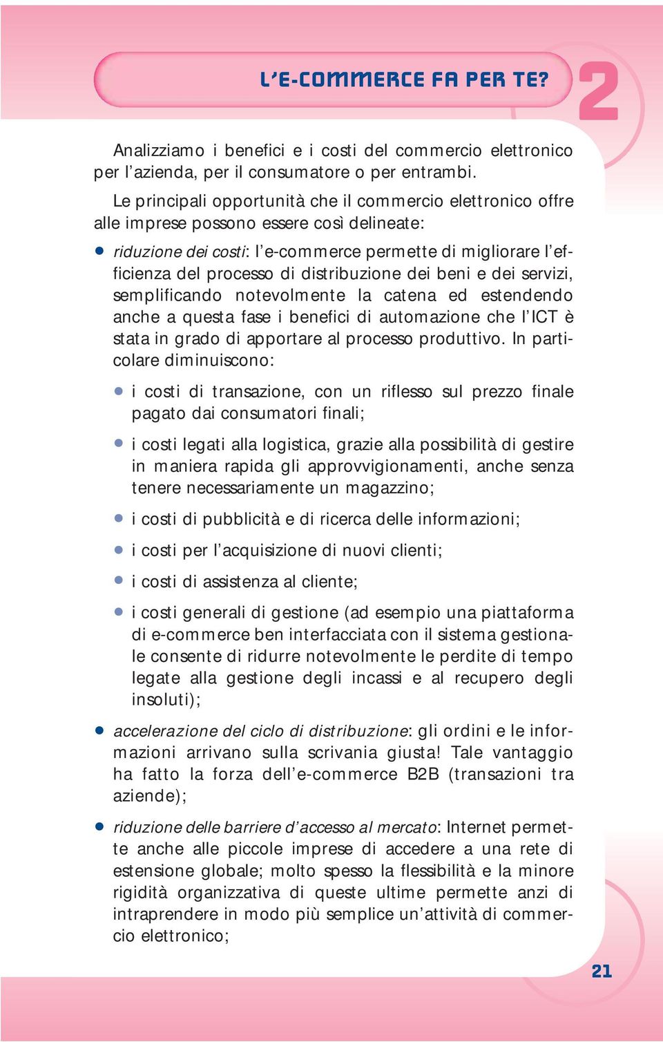 distribuzione dei beni e dei servizi, semplificando notevolmente la catena ed estendendo anche a questa fase i benefici di automazione che l ICT è stata in grado di apportare al processo produttivo.