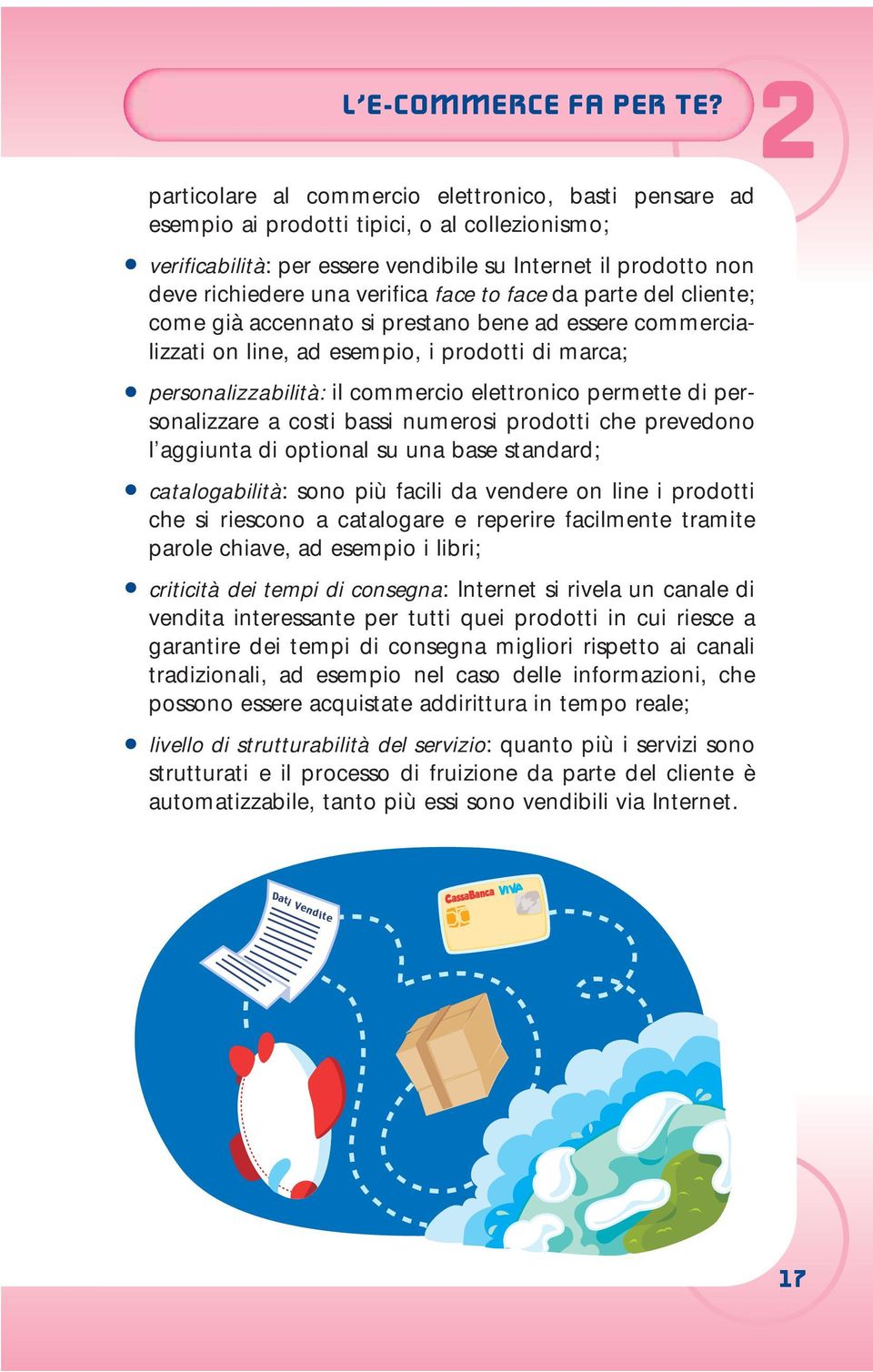 face to face da parte del cliente; come già accennato si prestano bene ad essere commercializzati on line, ad esempio, i prodotti di marca; personalizzabilità: il commercio elettronico permette di