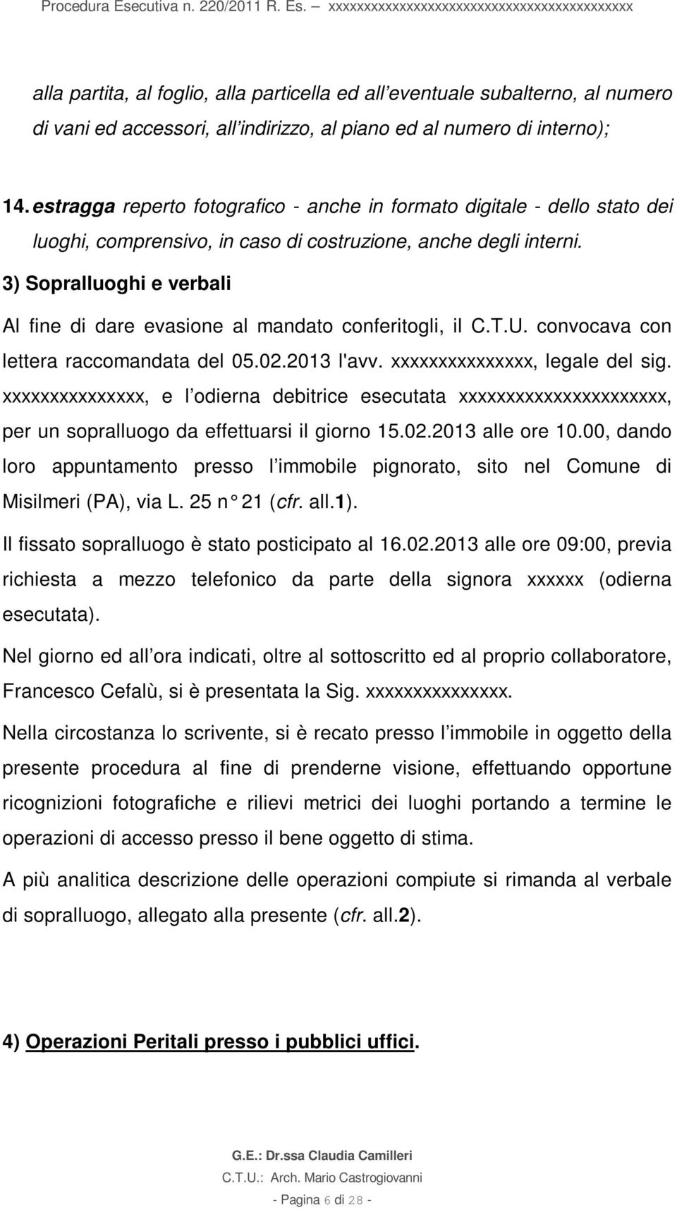 3) Sopralluoghi e verbali Al fine di dare evasione al mandato conferitogli, il C.T.U. convocava con lettera raccomandata del 05.02.2013 l'avv. xxxxxxxxxxxxxxx, legale del sig.