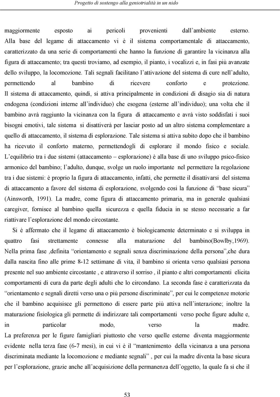 attaccamento; tra questi troviamo, ad esempio, il pianto, i vocalizzi e, in fasi più avanzate dello sviluppo, la locomozione.