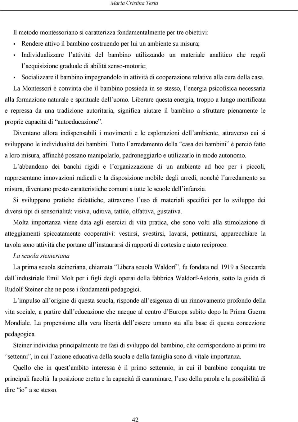 La Montessori è convinta che il bambino possieda in se stesso, l energia psicofisica necessaria alla formazione naturale e spirituale dell uomo.