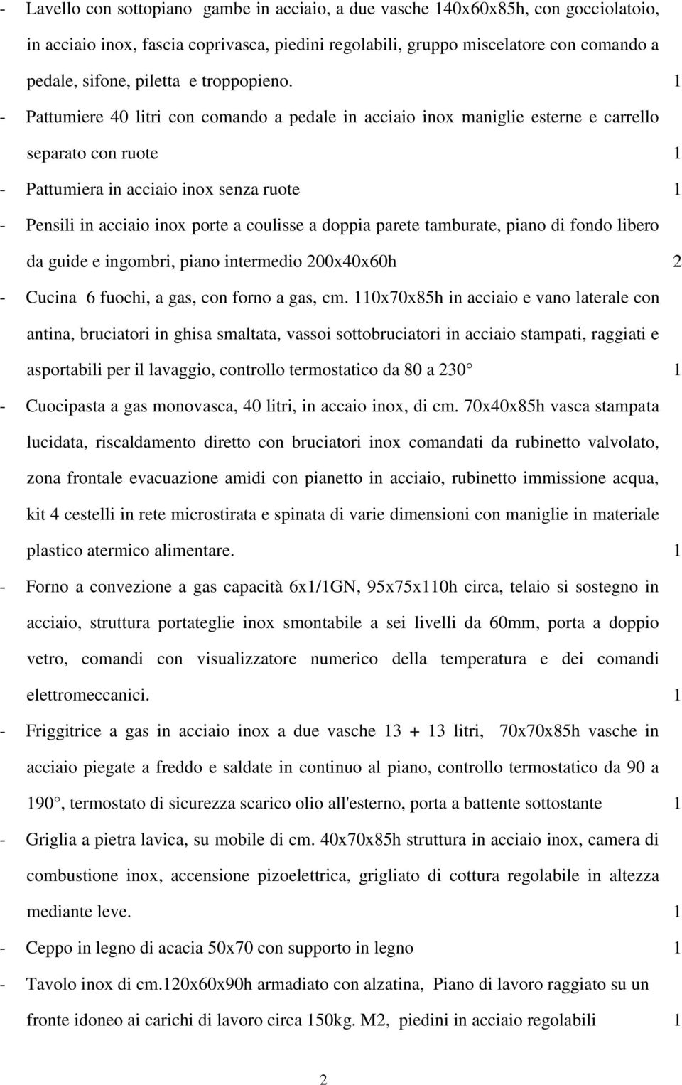 1 - Pattumiere 40 litri con comando a pedale in acciaio inox maniglie esterne e carrello separato con ruote 1 - Pattumiera in acciaio inox senza ruote 1 - Pensili in acciaio inox porte a coulisse a