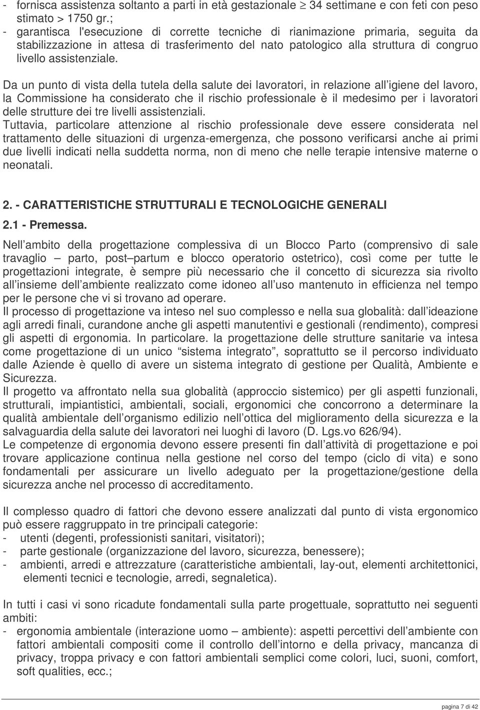 Da un punto di vista della tutela della salute dei lavoratori, in relazione all igiene del lavoro, la Commissione ha considerato che il rischio professionale è il medesimo per i lavoratori delle