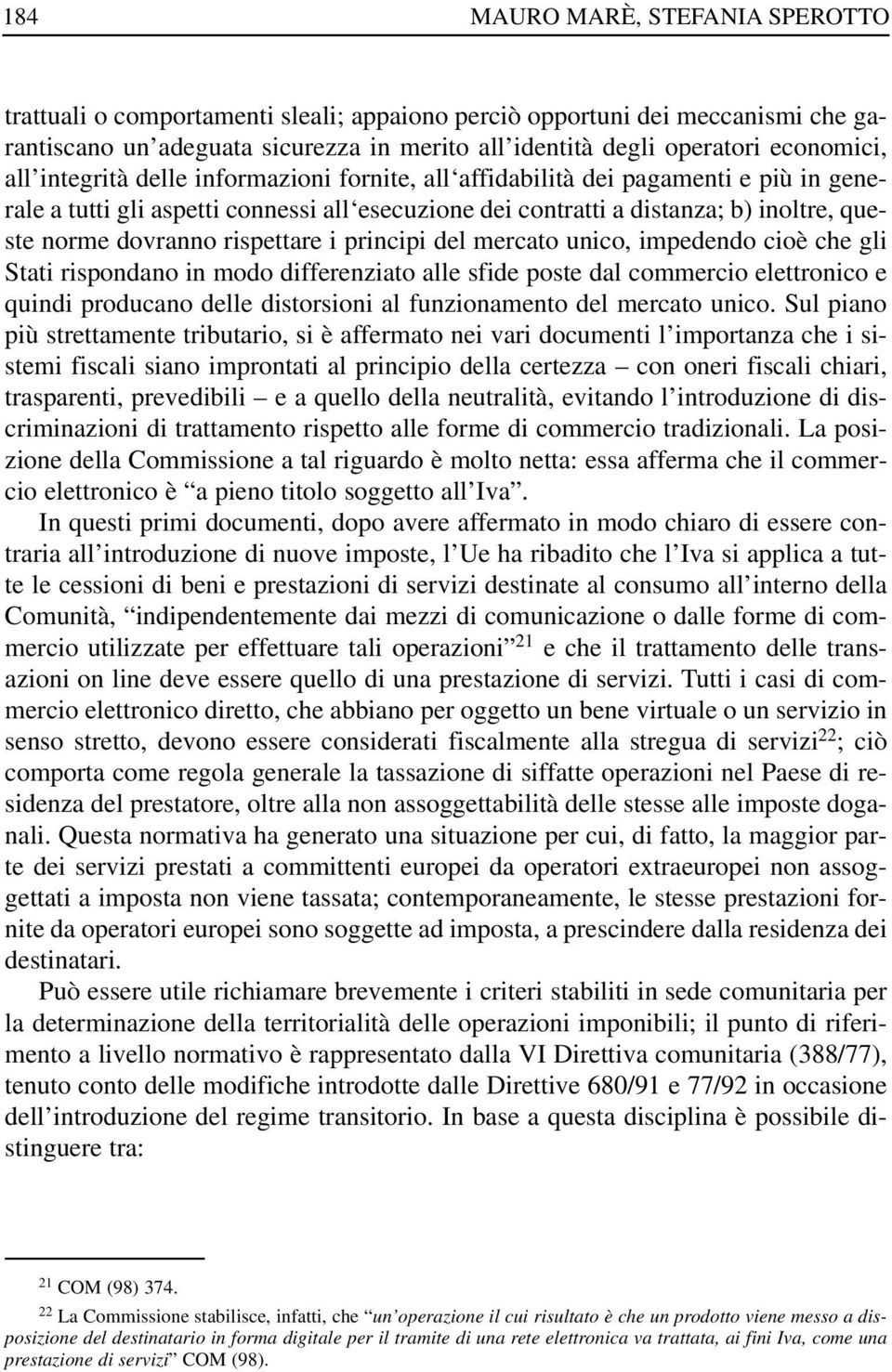 rispettare i principi del mercato unico, impedendo cioè che gli Stati rispondano in modo differenziato alle sfide poste dal commercio elettronico e quindi producano delle distorsioni al funzionamento