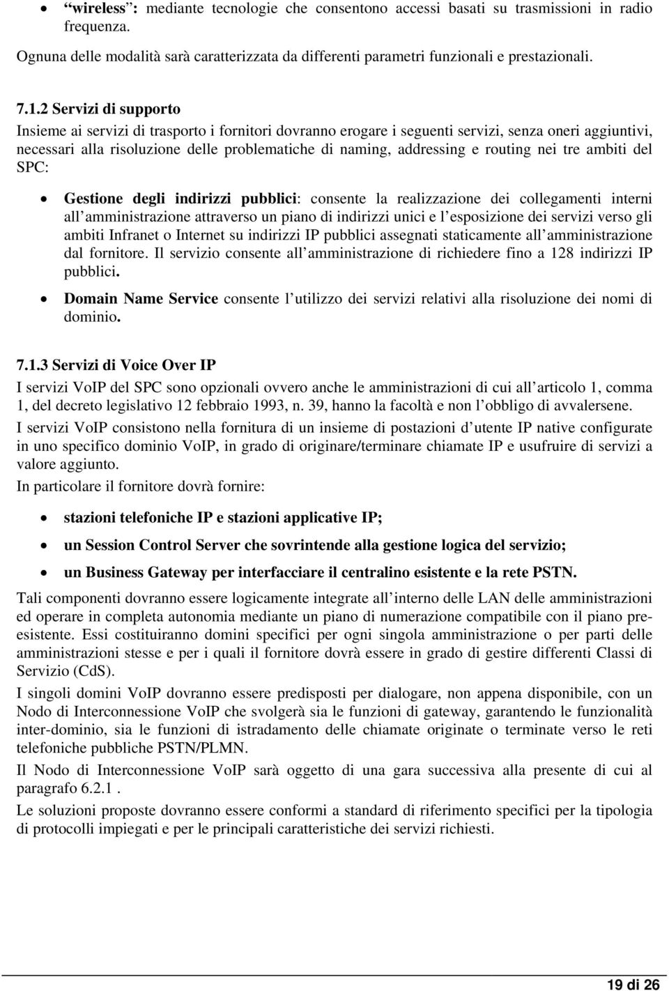 routing nei tre ambiti del SPC: Gestione degli indirizzi pubblici: consente la realizzazione dei collegamenti interni all amministrazione attraverso un piano di indirizzi unici e l esposizione dei