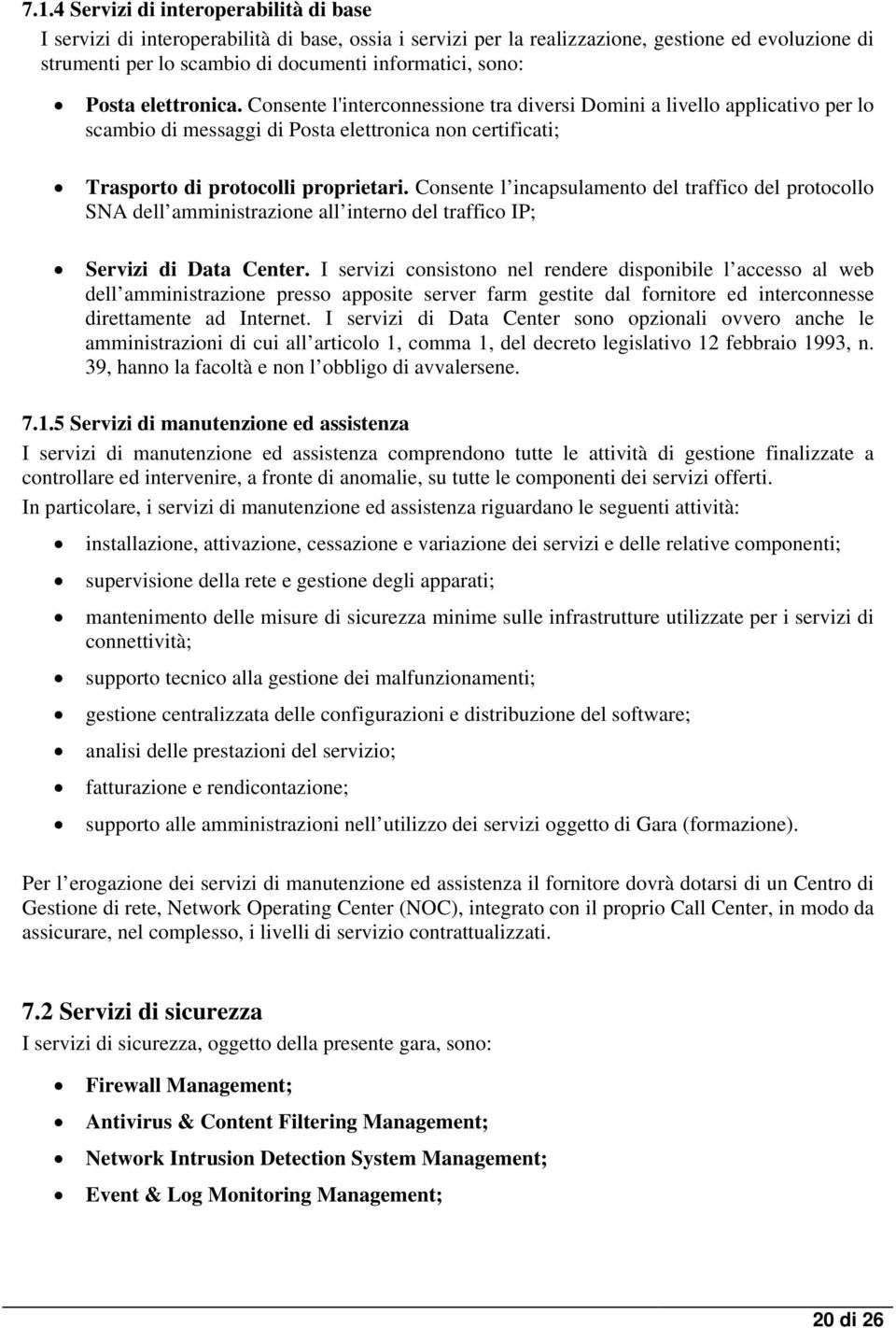 Consente l incapsulamento del traffico del protocollo SNA dell amministrazione all interno del traffico IP; Servizi di Data Center.