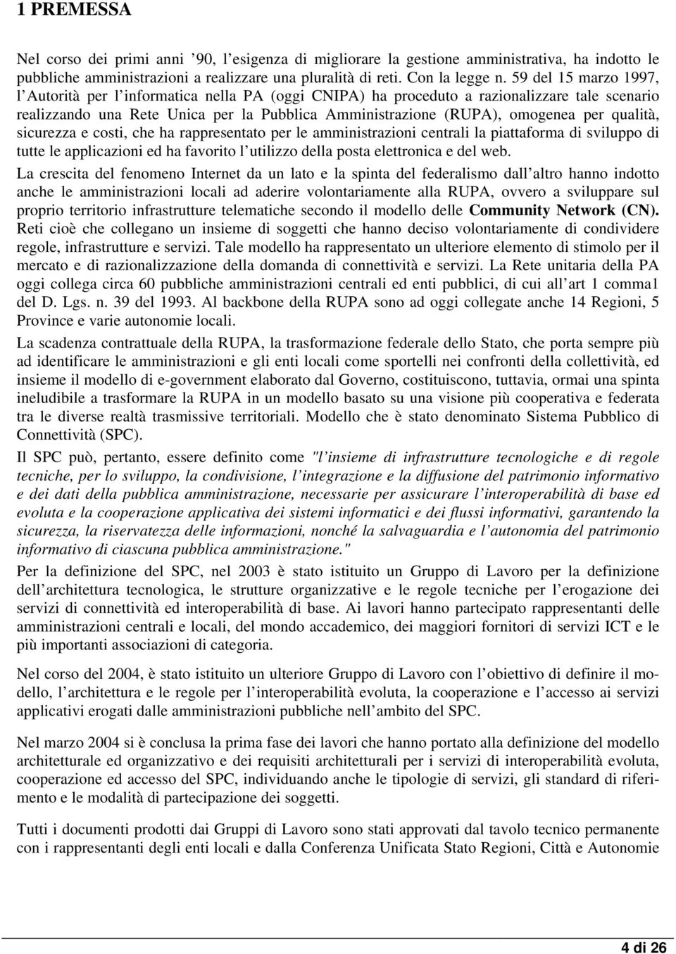 qualità, sicurezza e costi, che ha rappresentato per le amministrazioni centrali la piattaforma di sviluppo di tutte le applicazioni ed ha favorito l utilizzo della posta elettronica e del web.