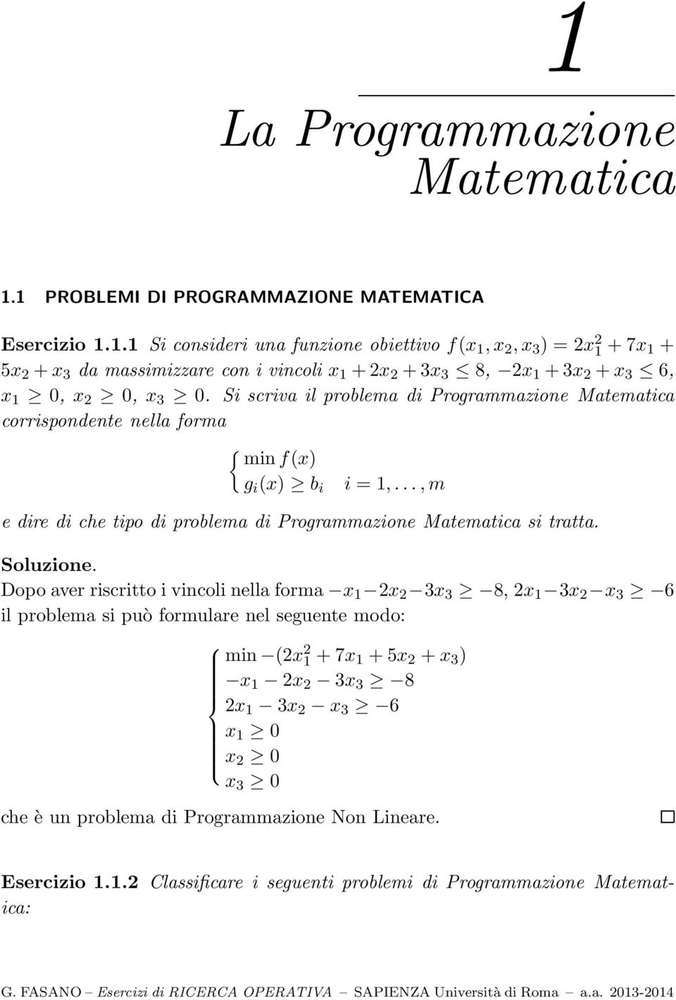 Dopoaver riscrittoivincoli nellaforma x 1 2x 2 3x 3 8, 2x 1 3x 2 x 3 6 il problema si può formulare nel seguente modo: min 2x 2 1 +7x 1 +5x 2 +x 3 x 1 2x 2 3x 3 8 2x 1 3x 2 x 3 6 x 1 x 2 x