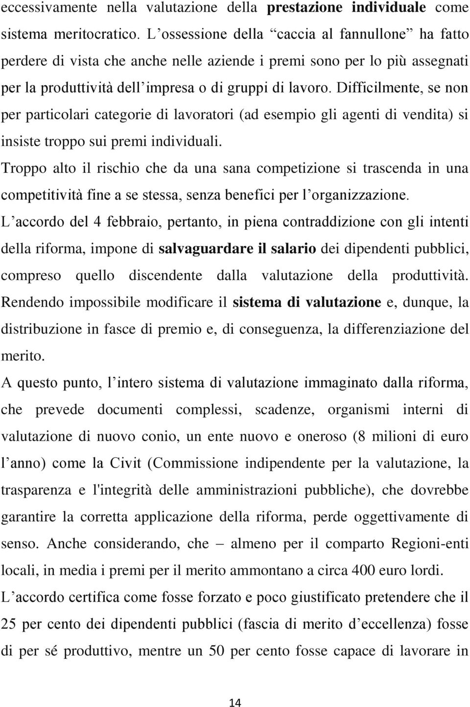 Difficilmente, se non per particolari categorie di lavoratori (ad esempio gli agenti di vendita) si insiste troppo sui premi individuali.