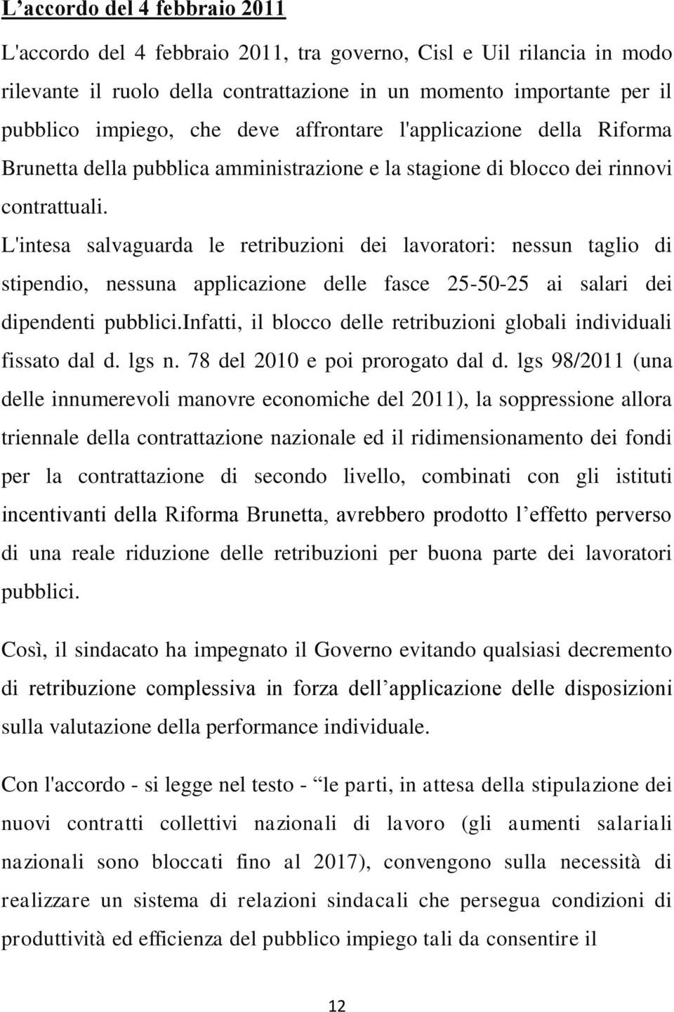 L'intesa salvaguarda le retribuzioni dei lavoratori: nessun taglio di stipendio, nessuna applicazione delle fasce 25-50-25 ai salari dei dipendenti pubblici.