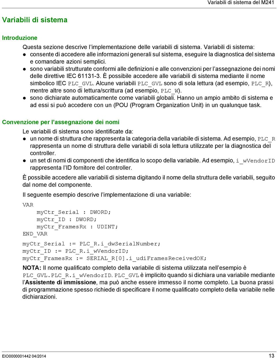 sono variabili strutturate conformi alle definizioni e alle convenzioni per l assegnazione dei nomi delle direttive IEC 61131-3.