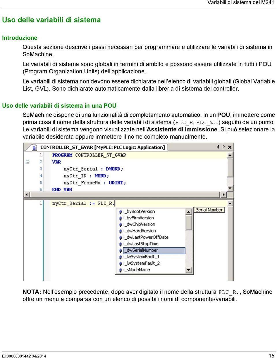 Le variabili di sistema non devono essere dichiarate nell elenco di variabili globali (Global Variable List, GVL). Sono dichiarate automaticamente dalla libreria di sistema del controller.