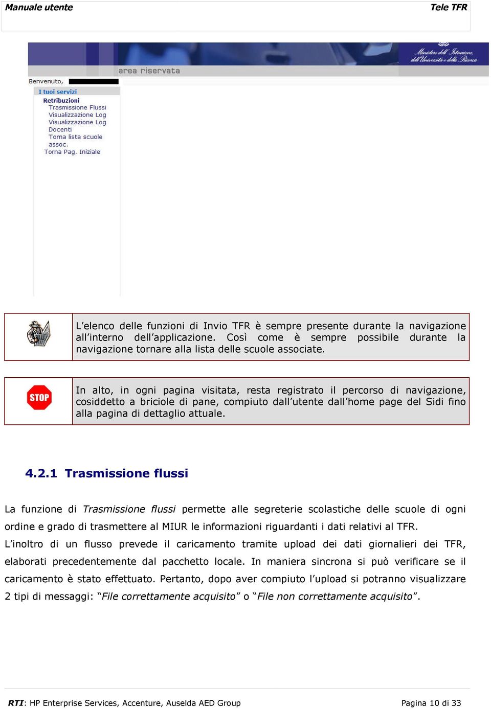 In alto, in ogni pagina visitata, resta registrato il percorso di navigazione, cosiddetto a briciole di pane, compiuto dall utente dall home page del idi fino alla pagina di dettaglio attuale. 4.2.