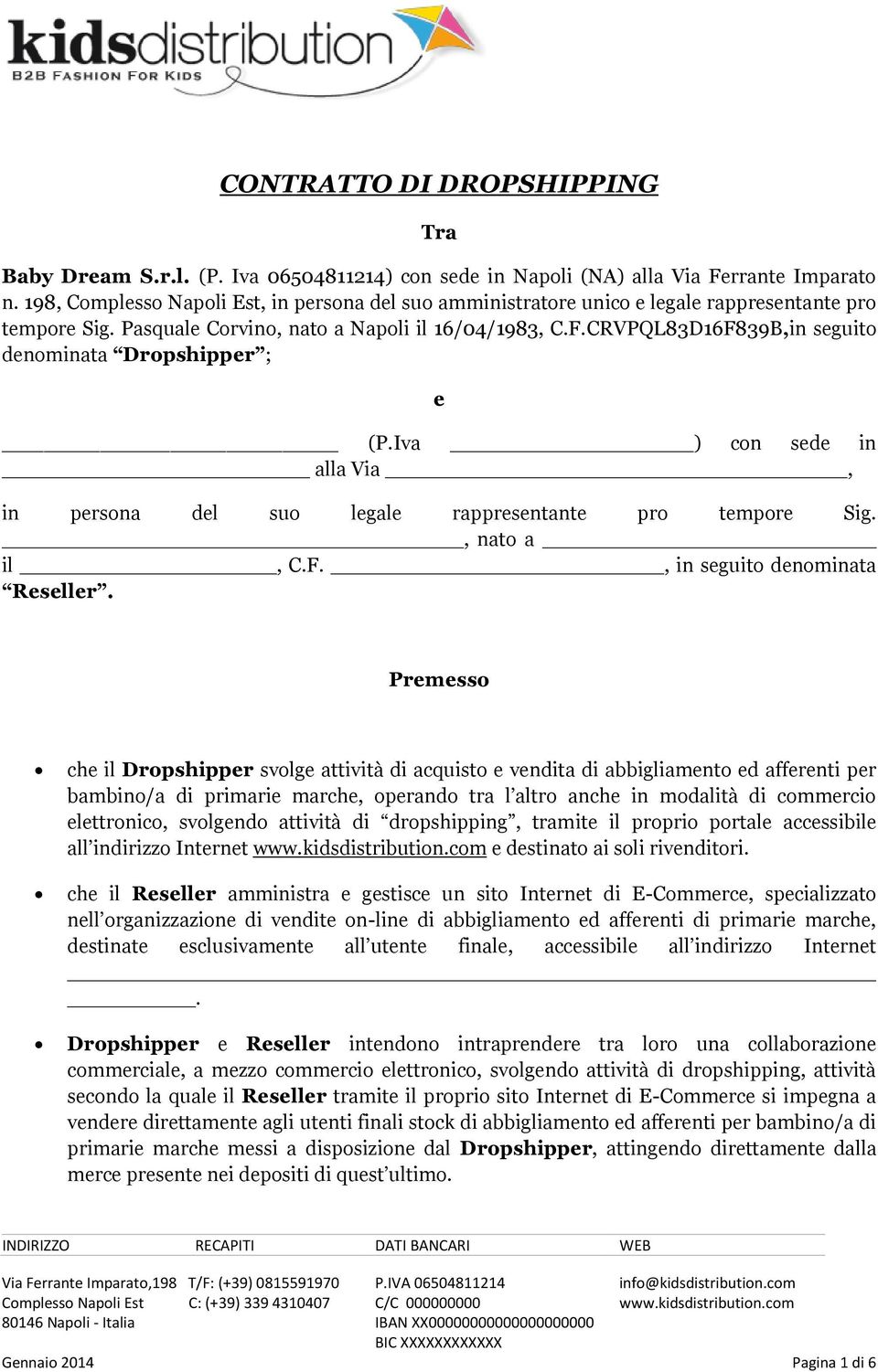 CRVPQL83D16F839B,in seguito denominata Dropshipper ; e (P.Iva ) con sede in alla Via, in persona del suo legale rappresentante pro tempore Sig., nato a il, C.F., in seguito denominata Reseller.