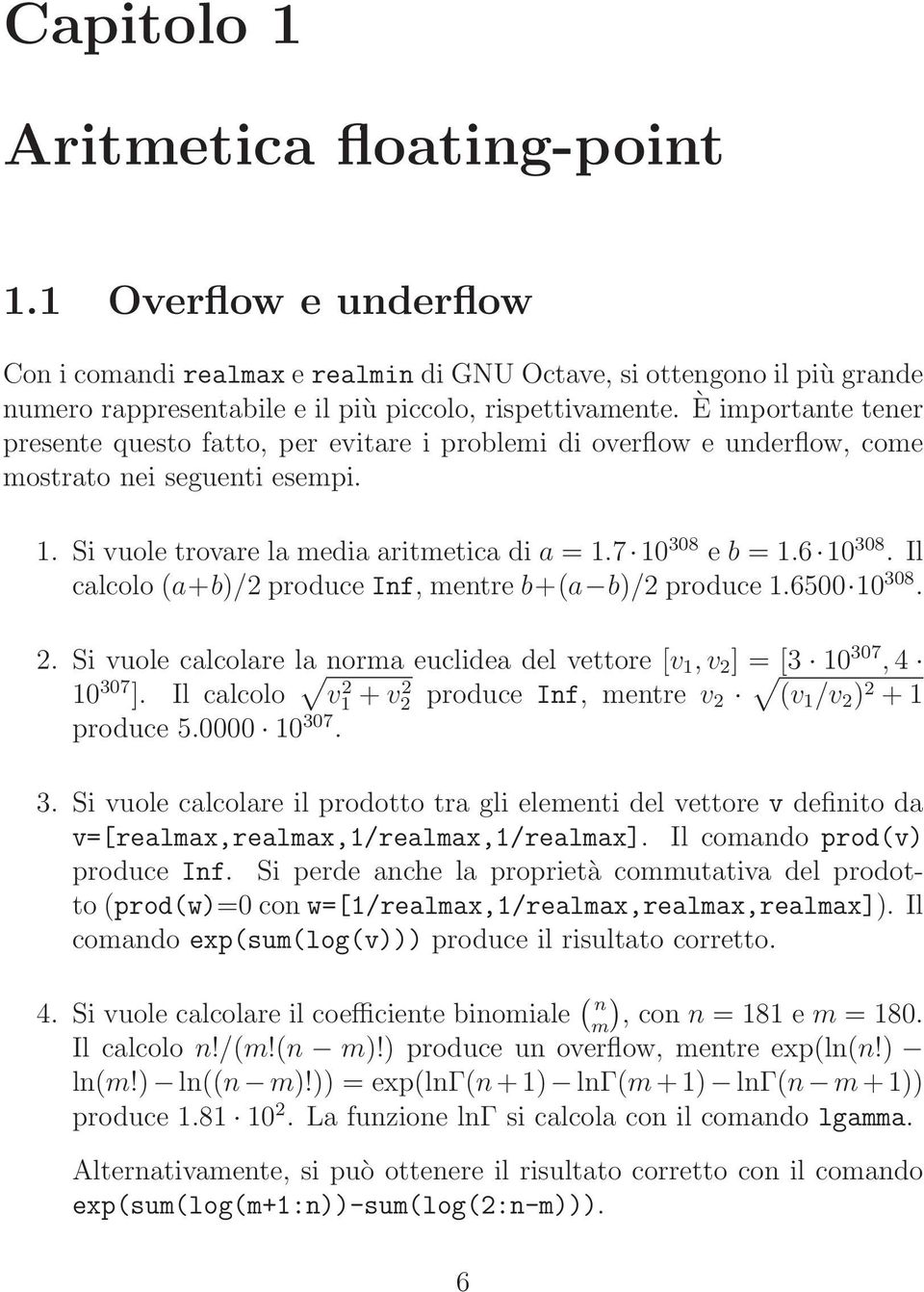 calcolo (a+b)/2 produceinf, mentre b+(a b)/2 produce 16500 10 308 2 Si vuole calcolare la norma euclidea del vettore [v 1,v 2 ] = [3 10 307, 4 10 307 ] Il calcolo v 2 1 + v 2 2 produce Inf, mentre v