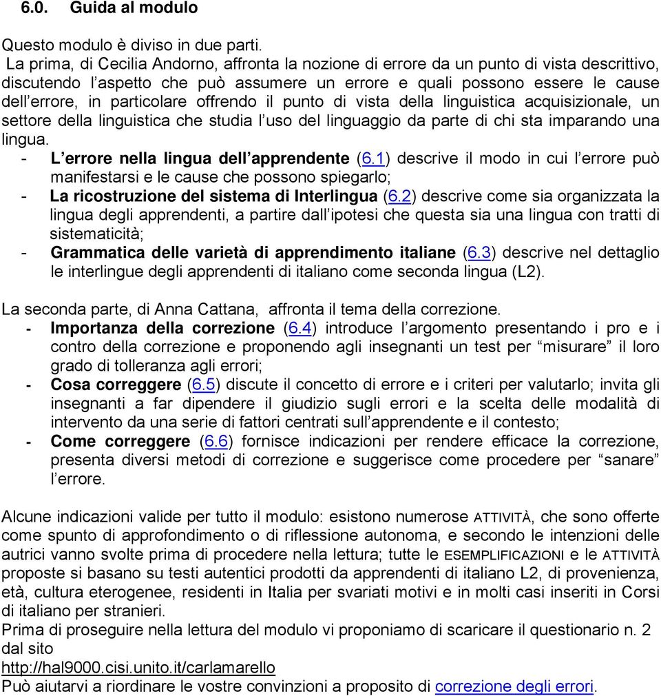 particolare offrendo il punto di vista della linguistica acquisizionale, un settore della linguistica che studia l uso del linguaggio da parte di chi sta imparando una lingua.