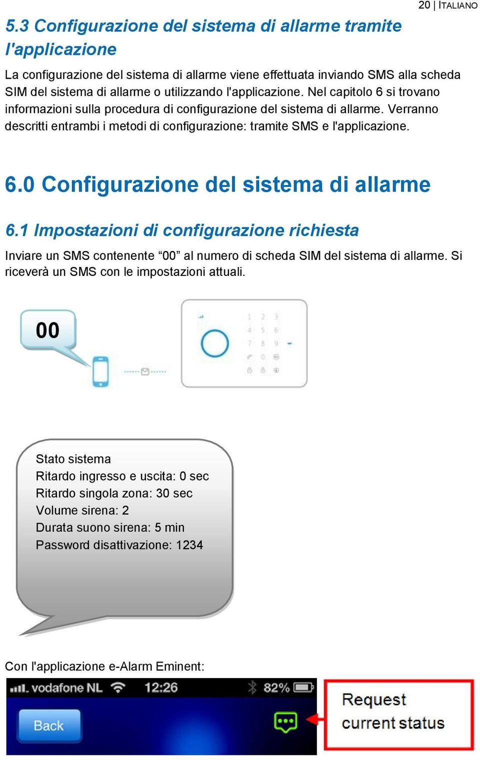 Verranno descritti entrambi i metodi di configurazione: tramite SMS e l'applicazione. 6.0 Configurazione del sistema di allarme 6.