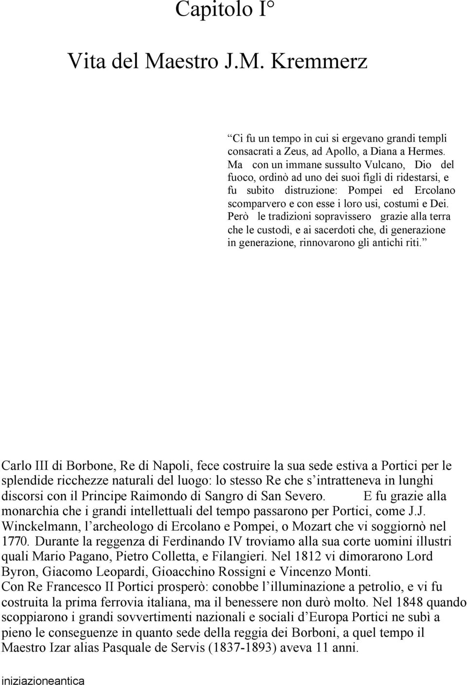 Però le tradizioni sopravissero grazie alla terra che le custodì, e ai sacerdoti che, di generazione in generazione, rinnovarono gli antichi riti.