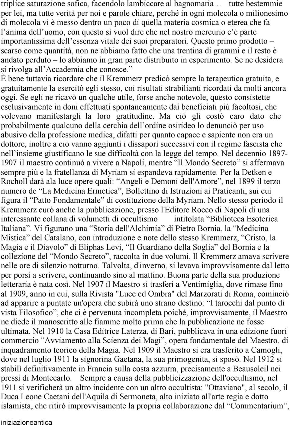 Questo primo prodotto scarso come quantità, non ne abbiamo fatto che una trentina di grammi e il resto è andato perduto lo abbiamo in gran parte distribuito in esperimento.