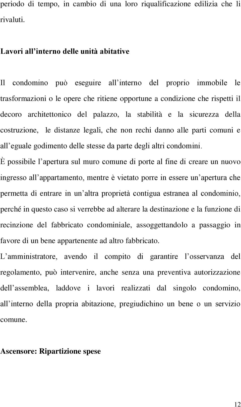 architettonico del palazzo, la stabilità e la sicurezza della costruzione, le distanze legali, che non rechi danno alle parti comuni e all eguale godimento delle stesse da parte degli altri condomini.