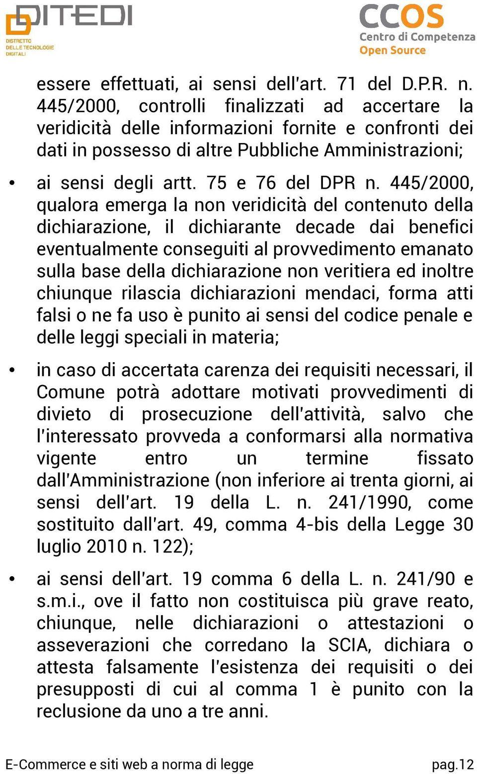 445/2000, qualora emerga la non veridicità del contenuto della dichiarazione, il dichiarante decade dai benefici eventualmente conseguiti al provvedimento emanato sulla base della dichiarazione non