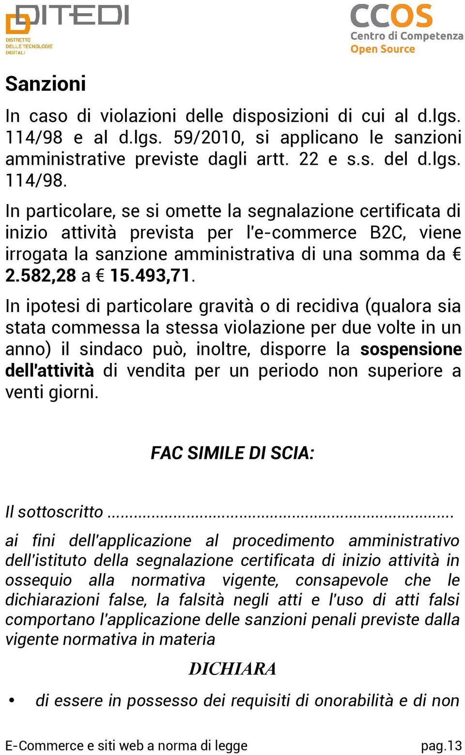 In particolare, se si omette la segnalazione certificata di inizio attività prevista per l'e-commerce B2C, viene irrogata la sanzione amministrativa di una somma da 2.582,28 a 15.493,71.