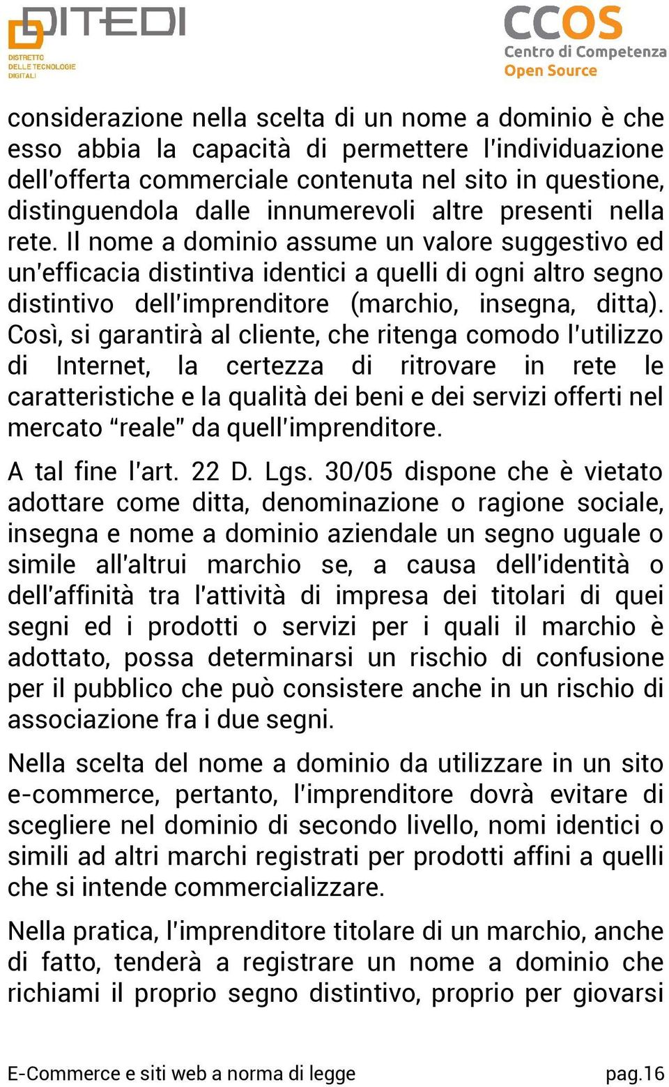 Il nome a dominio assume un valore suggestivo ed un efficacia distintiva identici a quelli di ogni altro segno distintivo dell imprenditore (marchio, insegna, ditta).