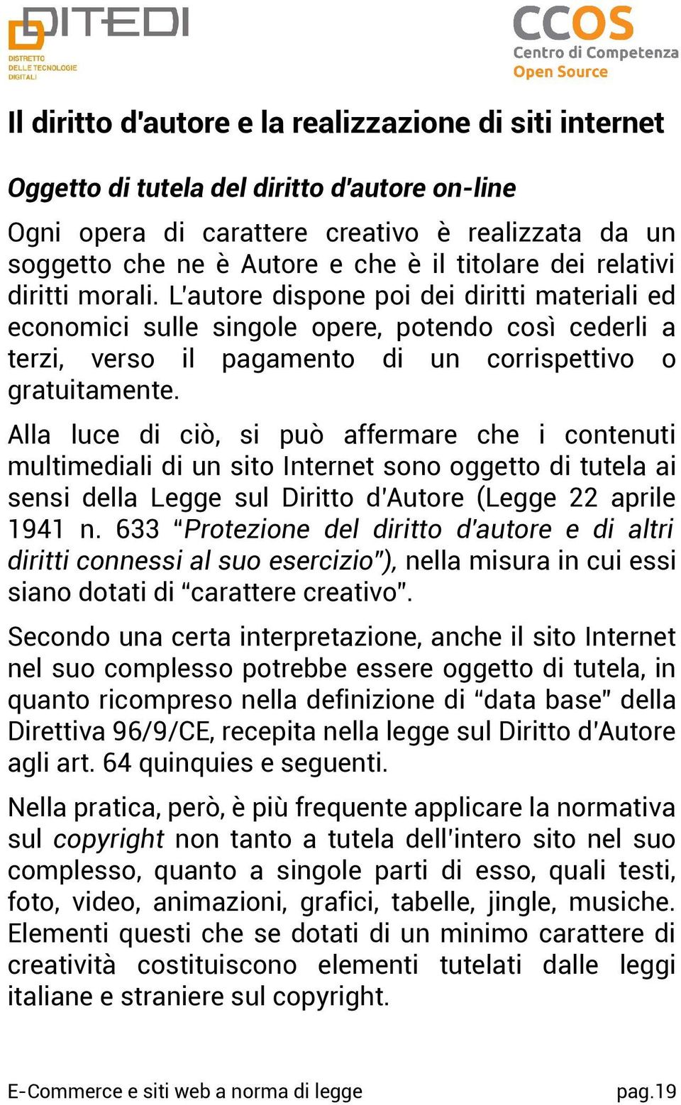 Alla luce di ciò, si può affermare che i contenuti multimediali di un sito Internet sono oggetto di tutela ai sensi della Legge sul Diritto d Autore (Legge 22 aprile 1941 n.