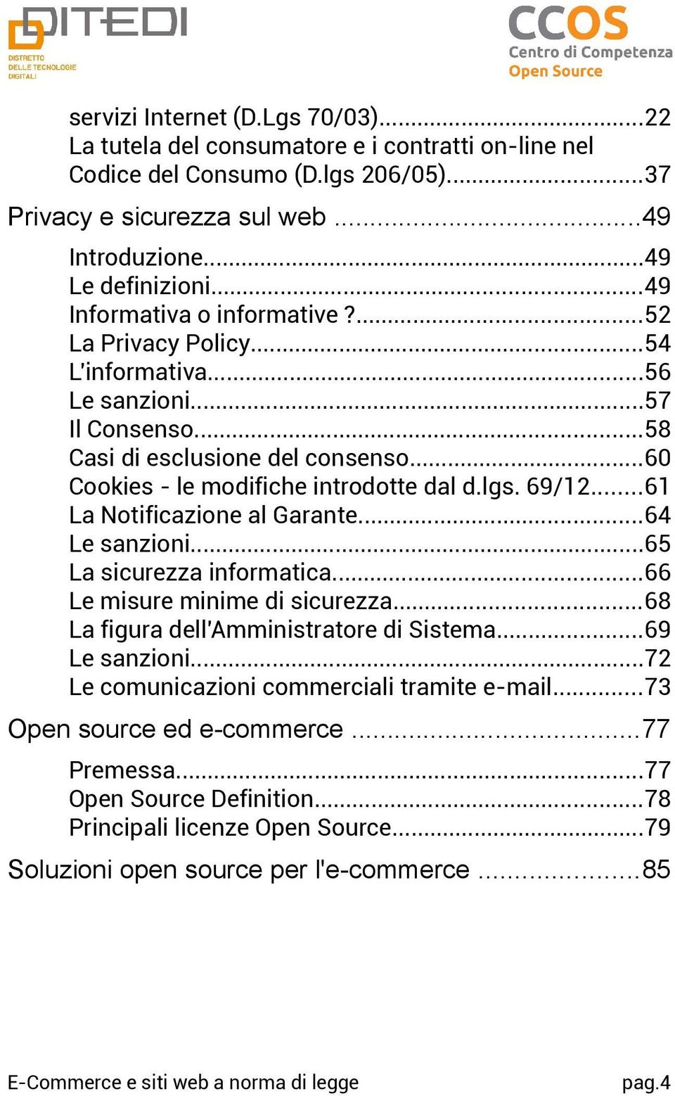 69/12...61 La Notificazione al Garante...64 Le sanzioni...65 La sicurezza informatica...66 Le misure minime di sicurezza...68 La figura dell'amministratore di Sistema...69 Le sanzioni.