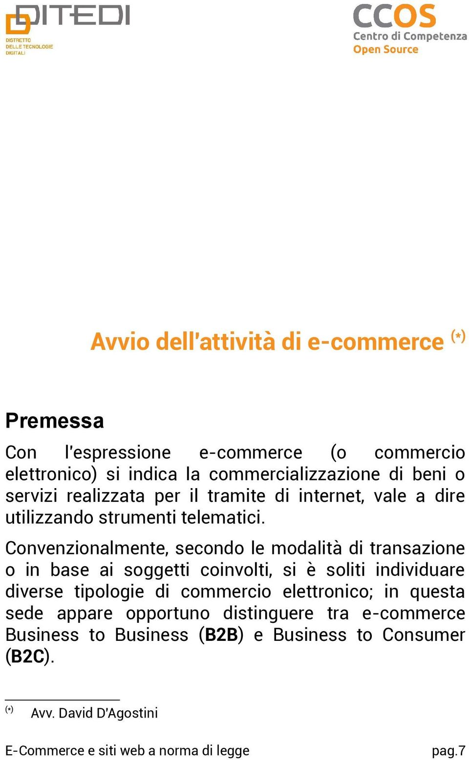 Convenzionalmente, secondo le modalità di transazione o in base ai soggetti coinvolti, si è soliti individuare diverse tipologie di commercio