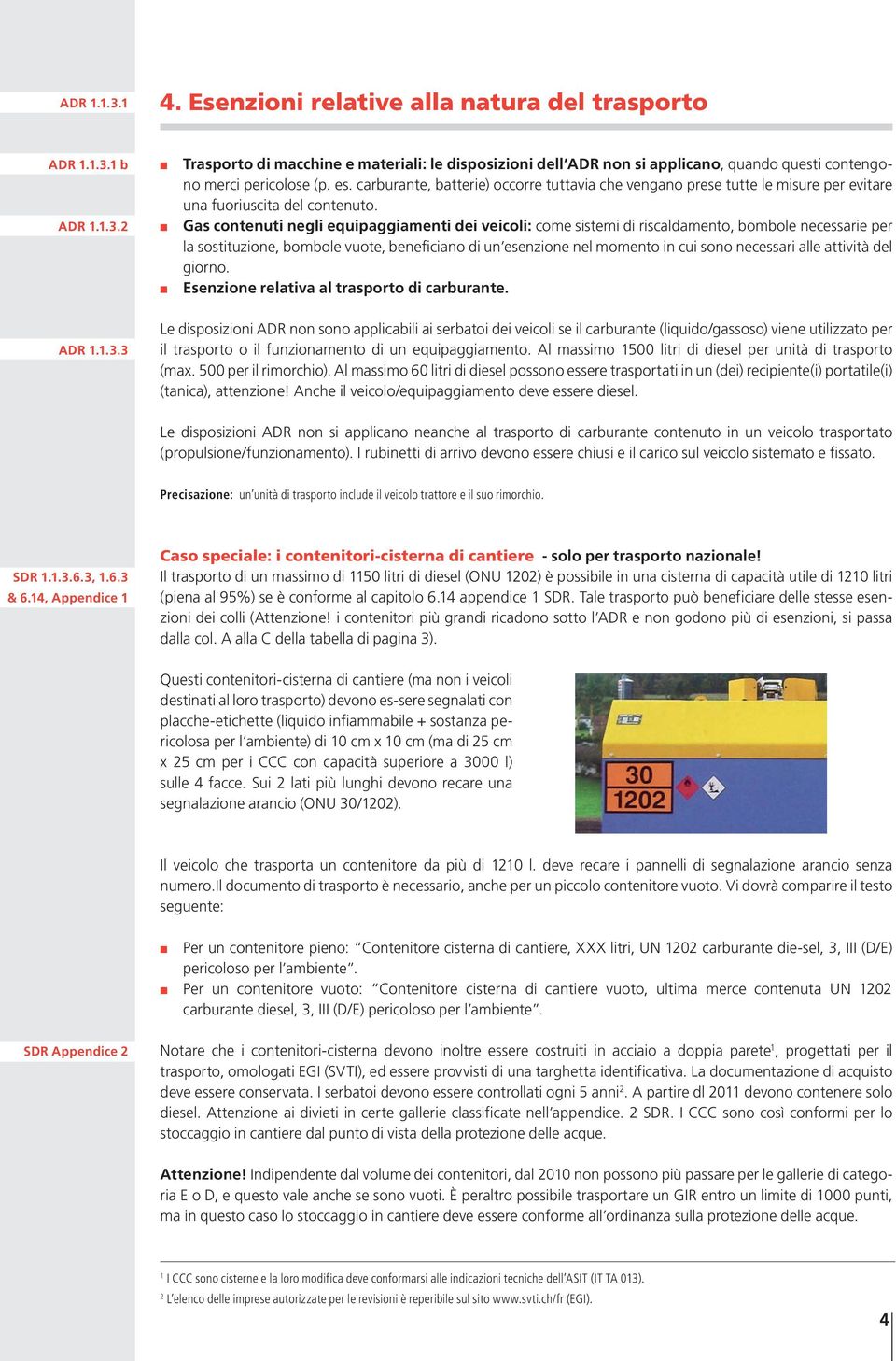 n Gas contenuti negli equipaggiamenti dei veicoli: come sistemi di riscaldamento, bombole necessarie per la sostituzione, bombole vuote, beneficiano di un esenzione nel momento in cui sono necessari